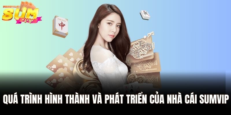 Quá trình hình thành và phát triển của nhà cái Sumvip