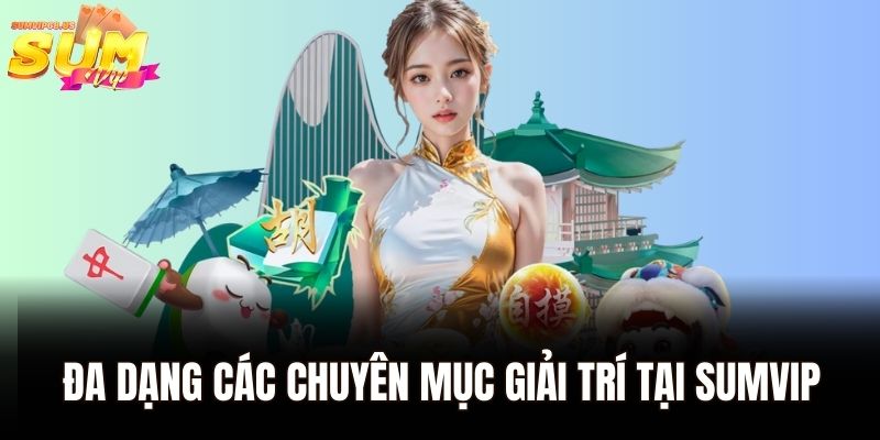 Đa dạng các chuyên mục giải trí tại Sumvip