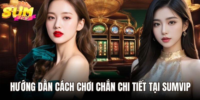 Hướng dẫn cách chơi chắn chi tiết tại Sumvip