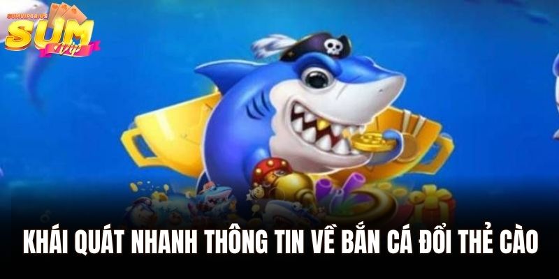 Khái quát nhanh thông tin về bắn cá đổi thẻ cào