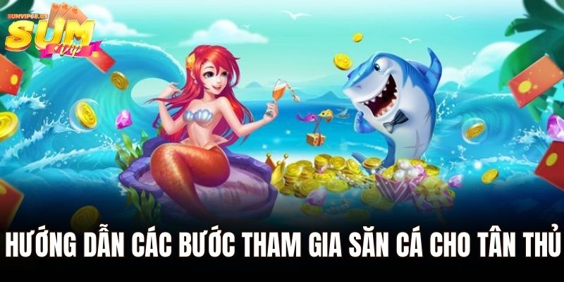 Hướng dẫn các bước tham gia săn cá cho tân thủ
