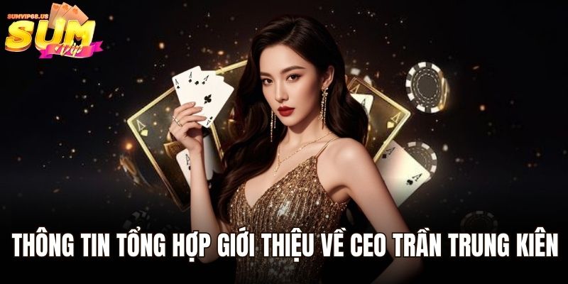 Thông tin tổng hợp giới thiệu về CEO Trần Trung Kiên