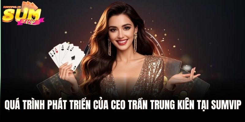 Quá trình phát triển của CEO Trần Trung Kiên tại Sumvip
