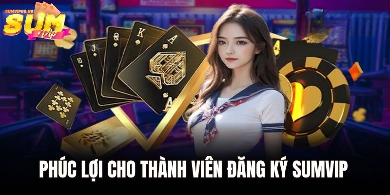 Phúc lợi cho thành viên đăng ký Sumvip 