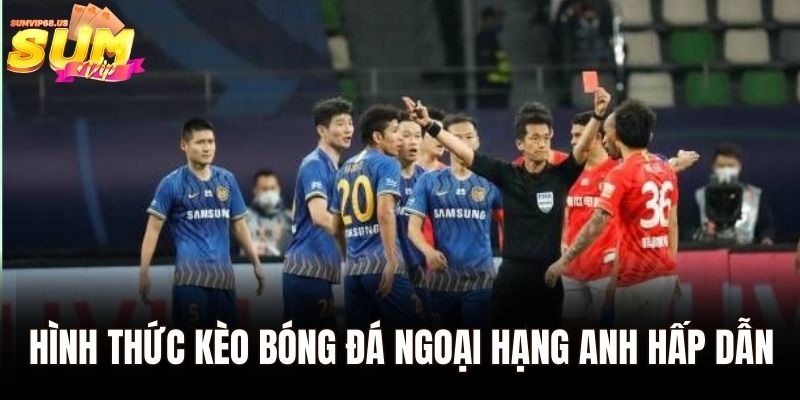 Hình thức kèo bóng đá ngoại hạng anh hấp dẫn