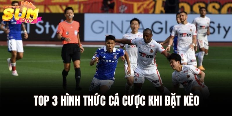 Top 3 hình thức cá cược khi đặt kèo