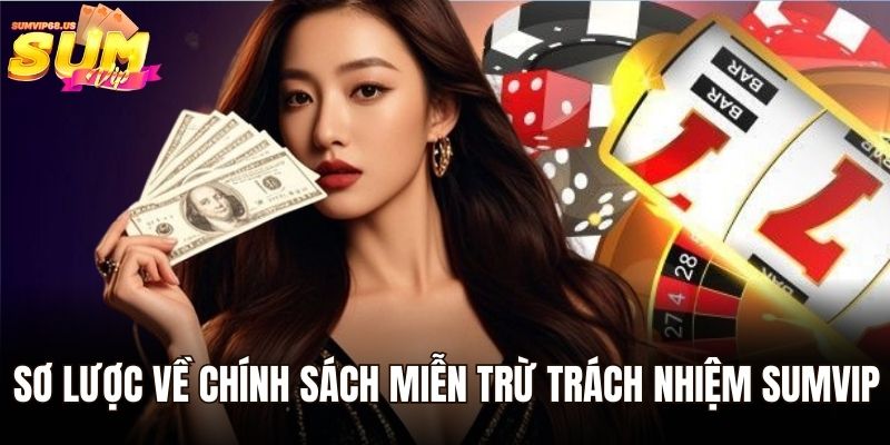 Sơ lược về chính sách miễn trừ trách nhiệm Sumvip