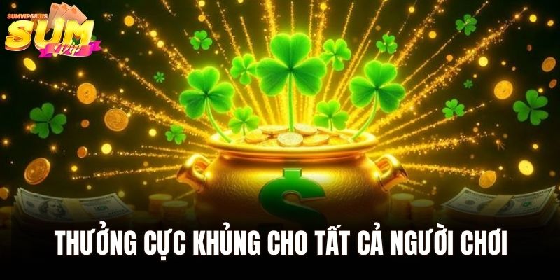 Thưởng cực khủng cho tất cả người chơi