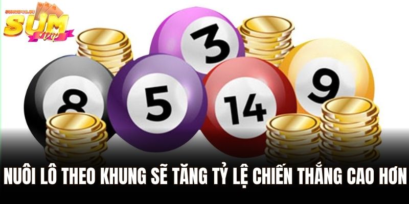 Nuôi lô theo khung sẽ tăng tỷ lệ chiến thắng cao hơn