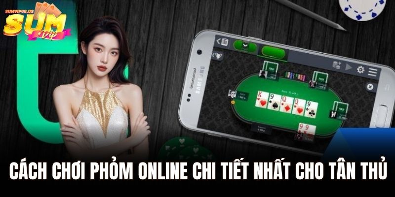 Cách chơi phỏm online chi tiết nhất cho tân thủ