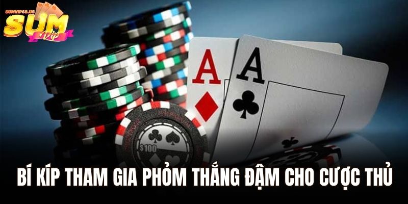 Bí kíp tham gia phỏm thắng đậm cho cược thủ