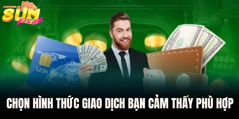 Sau đó hãy chọn hình thức giao dịch bạn cảm thấy phù hợp