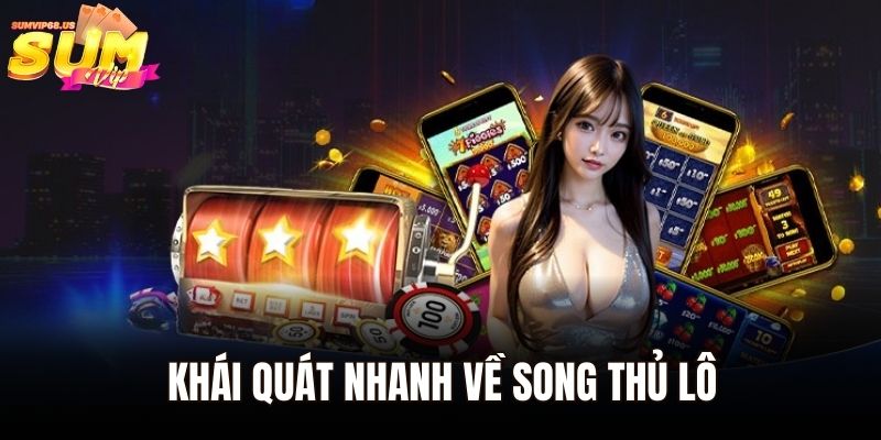 Khái quát nhanh về Song Thủ Lô