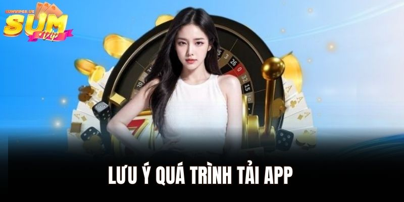 Lưu ý để quá trình tải app của nhà cái diễn ra thành công