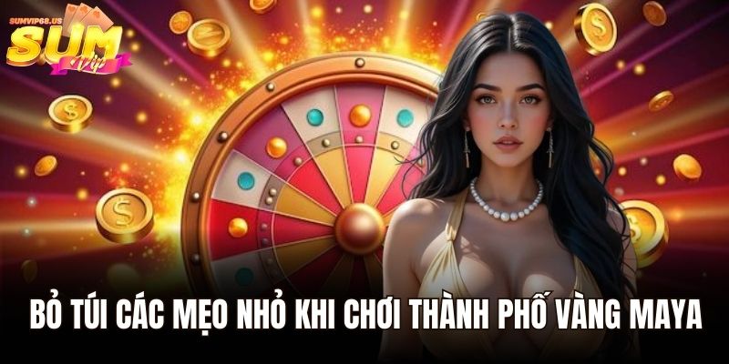 Bỏ túi các mẹo nhỏ khi chơi thành phố vàng maya