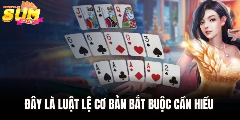 Đây là luật lệ cơ bản bắt buộc cần hiểu trước khi chơi