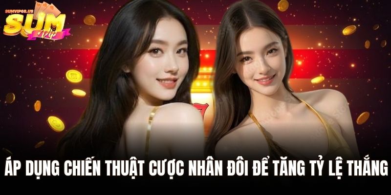 Áp dụng chiến thuật cược nhân đôi để tăng tỷ lệ thắng